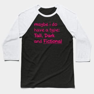 My type is Tall Dark and Fictional Men Baseball T-Shirt